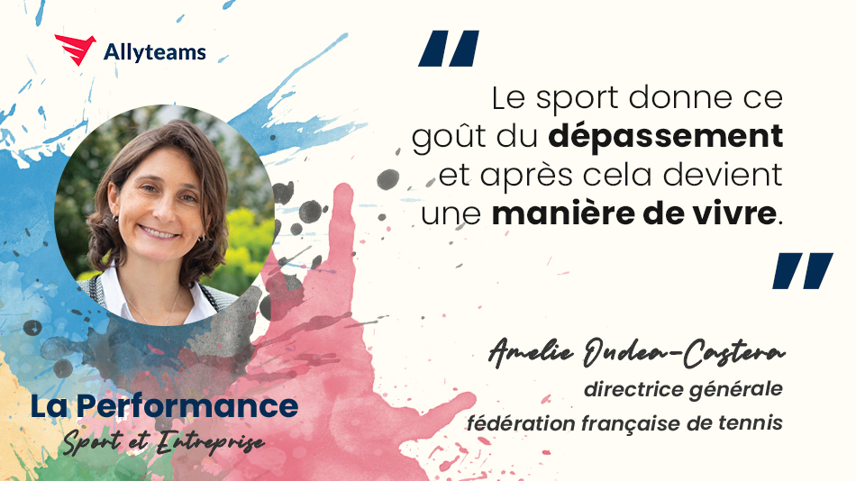 [Livre Performance Allyteams] Interview Amélie Oudéa-Castéra - Directrice Générale Fédération Française de Tennis (FFT) - Allyteams