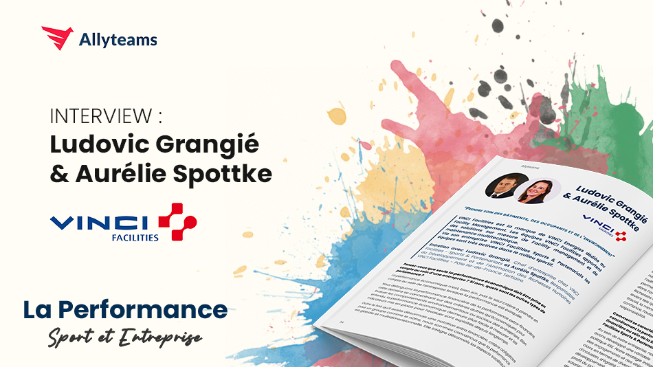 [Livre Performance Allyteams] Interview Ludovic Grangié & Aurélie Spottke - VINCI Facilities Sports & Partenariats - Allyteams